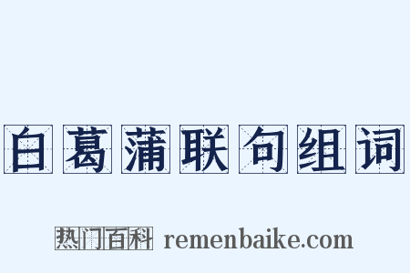 白葛蒲联句组词是什么意思的图片